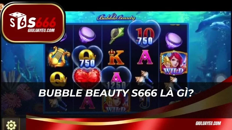 Bubble Beauty S666 là gì?