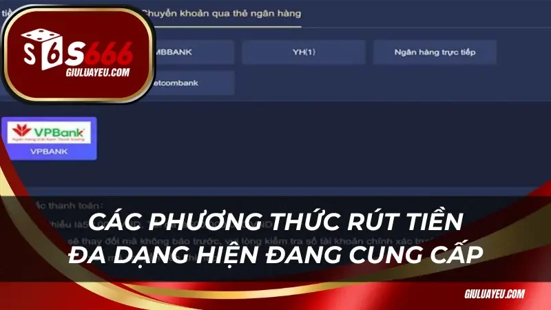 Các phương thức rút tiền đa dạng hiện đang cung cấp