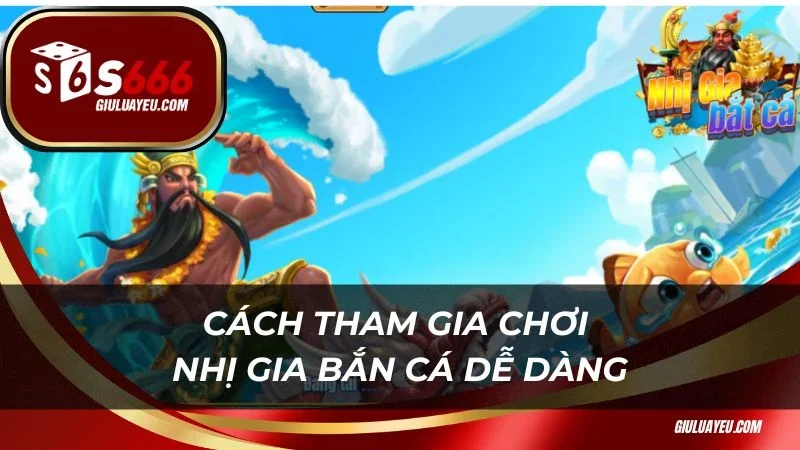 Cách tham gia chơi Nhị gia bắn cá dễ dàng