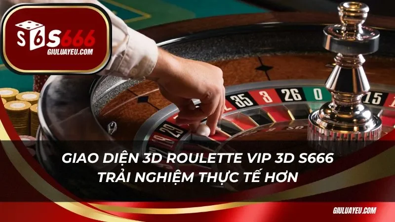 Giao diện 3d Roulette Vip 3D S666 trải nghiệm thực tế hơn