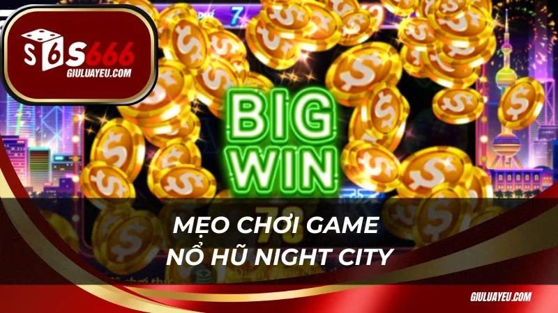 Mẹo chơi game nổ hũ Night City