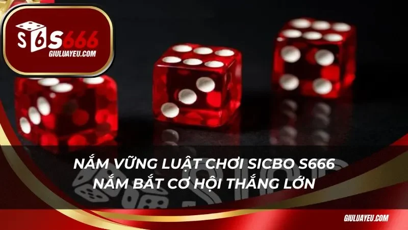 Nắm vững luật chơi sicbo S666 nắm bắt cơ hội thắng lớn