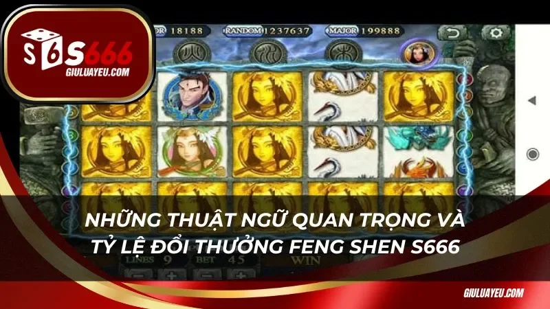 Những thuật ngữ quan trọng và tỷ lệ đổi thưởng trong Feng Shen S666