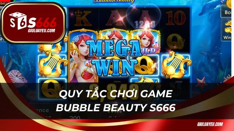 Quy tắc chơi game Bubble Beauty S666 dễ hiểu