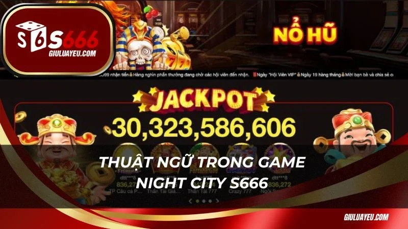 Thuật ngữ trong game Night City S666 quan trọng