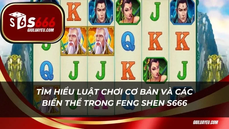 Tìm hiểu luật chơi cơ bản và các biến thể trong Feng Shen S666