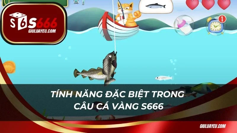 Khám phá những tính năng đặc biệt trong câu cá vàng S666