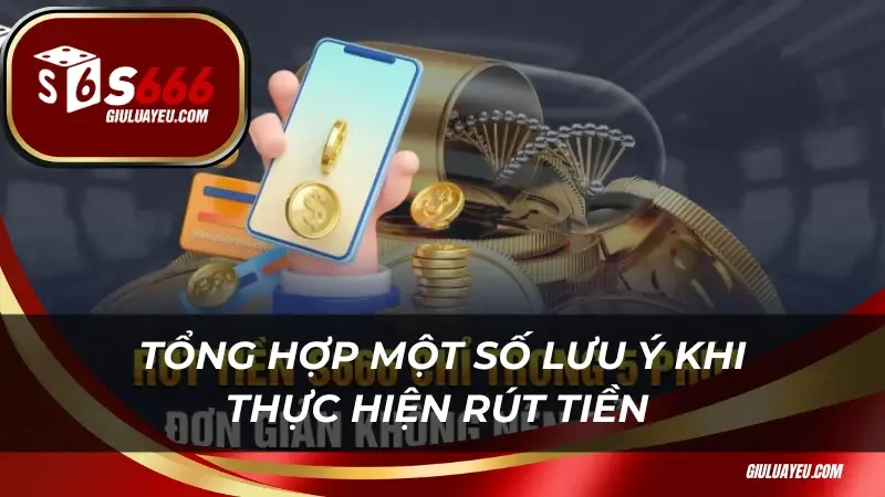 Tổng hợp một số lưu ý khi thực hiện rút tiền 