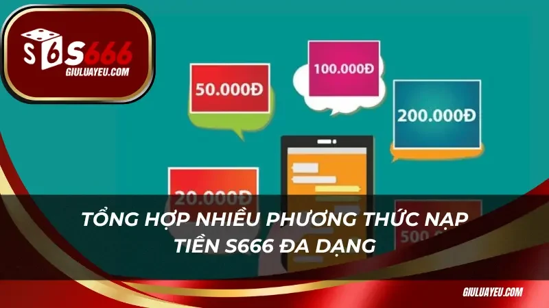 Tổng hợp nhiều phương thức nạp tiền S666 đa dạng